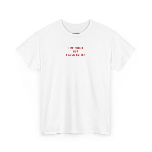 LIFE SUCKS BUT I SUCK BETTER